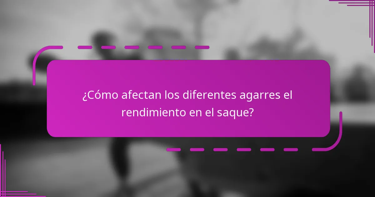 ¿Cómo afectan los diferentes agarres el rendimiento en el saque?