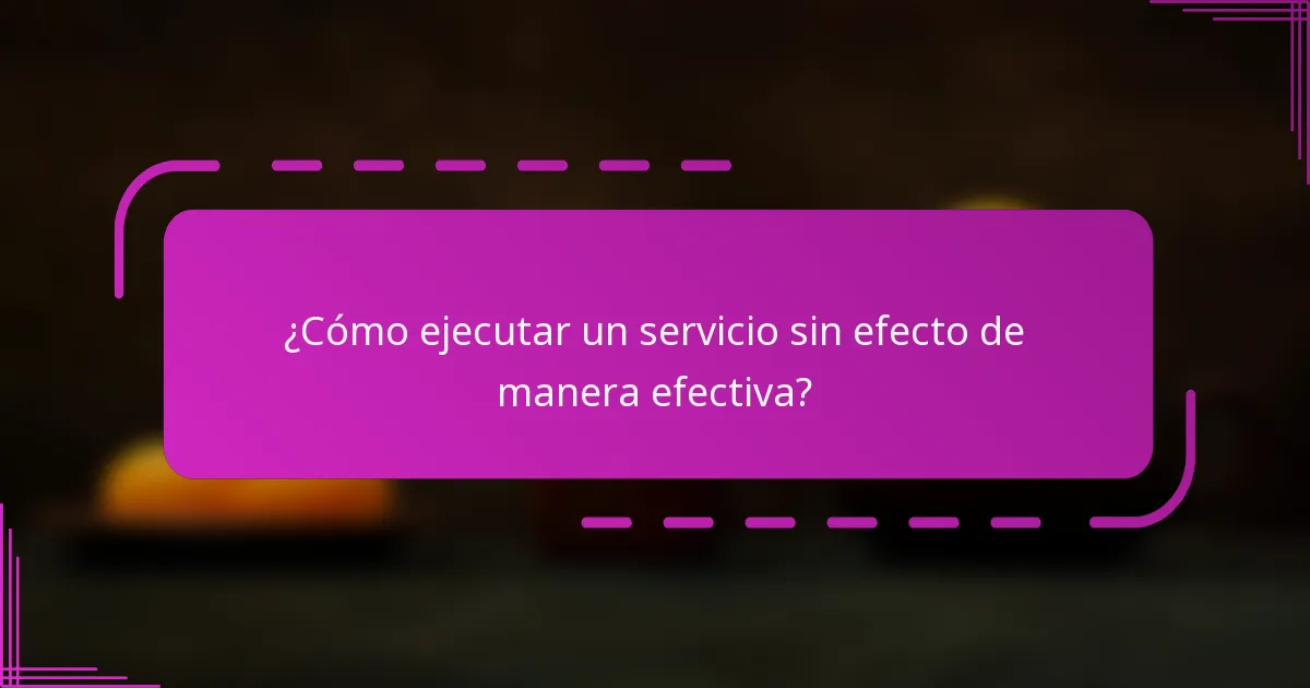 ¿Cómo ejecutar un servicio sin efecto de manera efectiva?