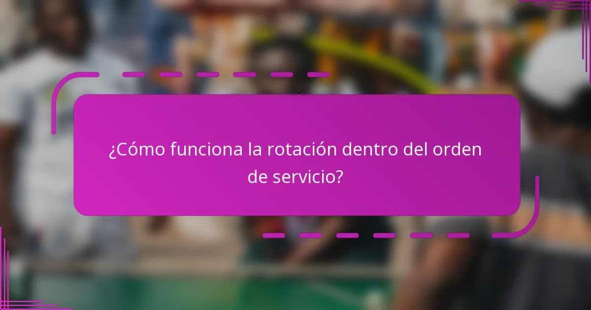 ¿Cómo funciona la rotación dentro del orden de servicio?
