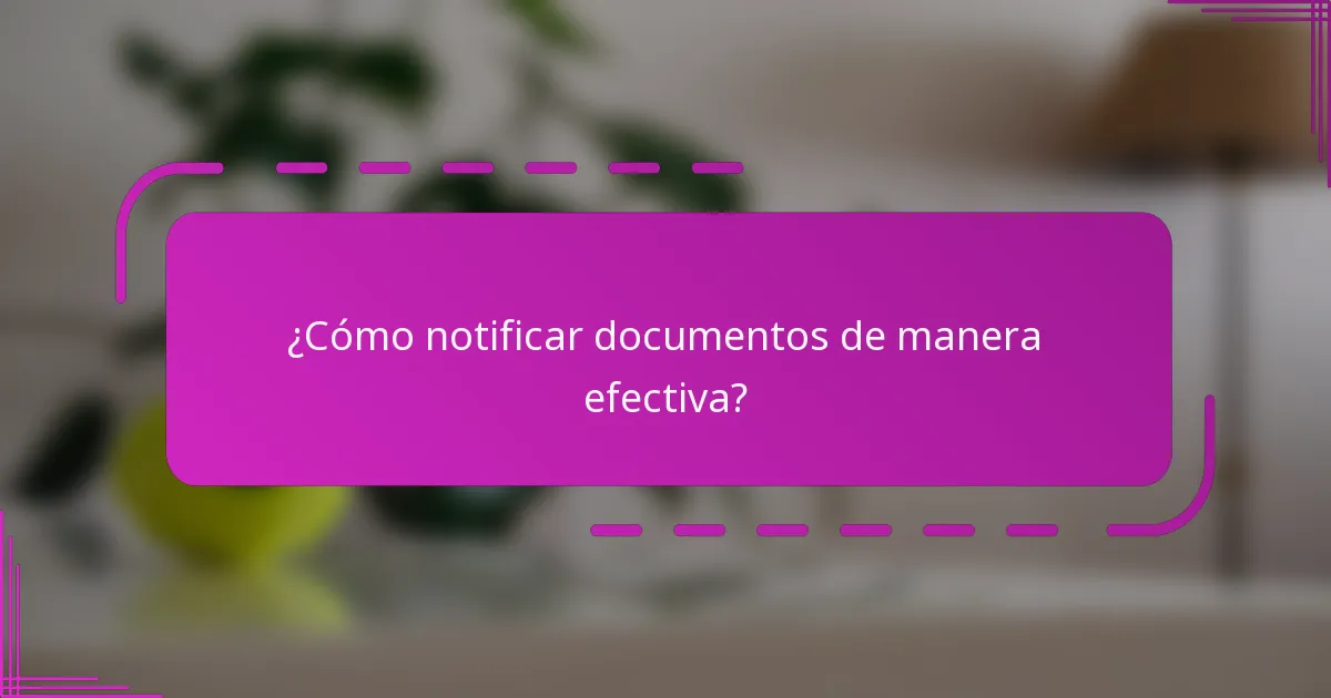 ¿Cómo notificar documentos de manera efectiva?