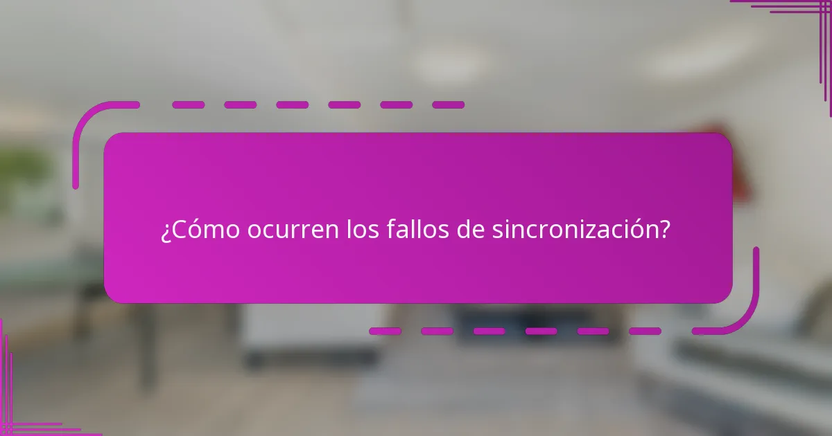 ¿Cómo ocurren los fallos de sincronización?