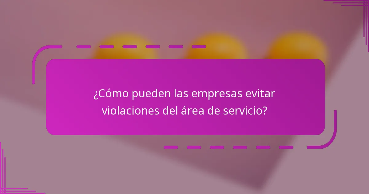 ¿Cómo pueden las empresas evitar violaciones del área de servicio?