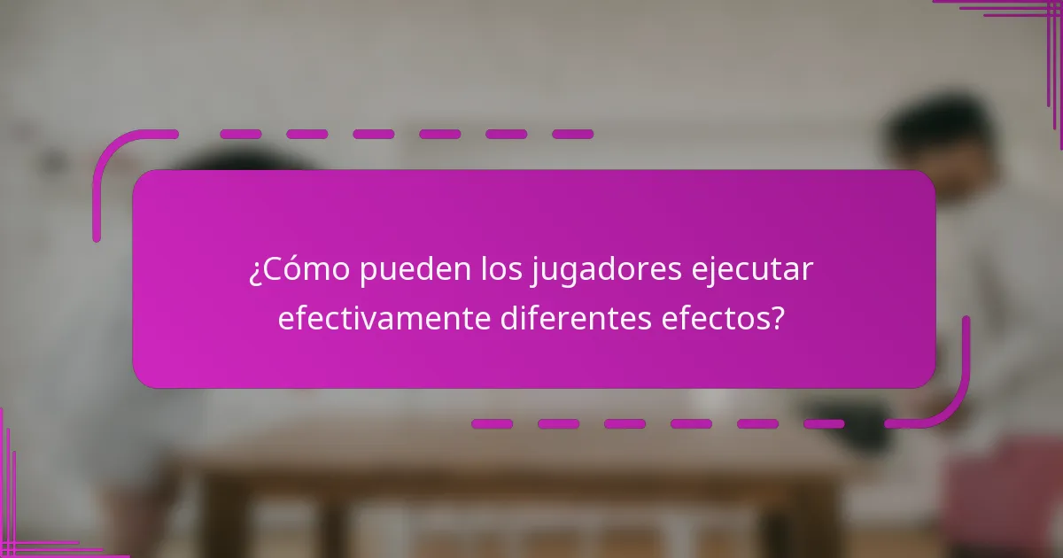¿Cómo pueden los jugadores ejecutar efectivamente diferentes efectos?