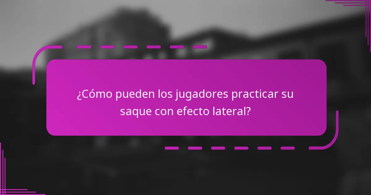 ¿Cómo pueden los jugadores practicar su saque con efecto lateral?