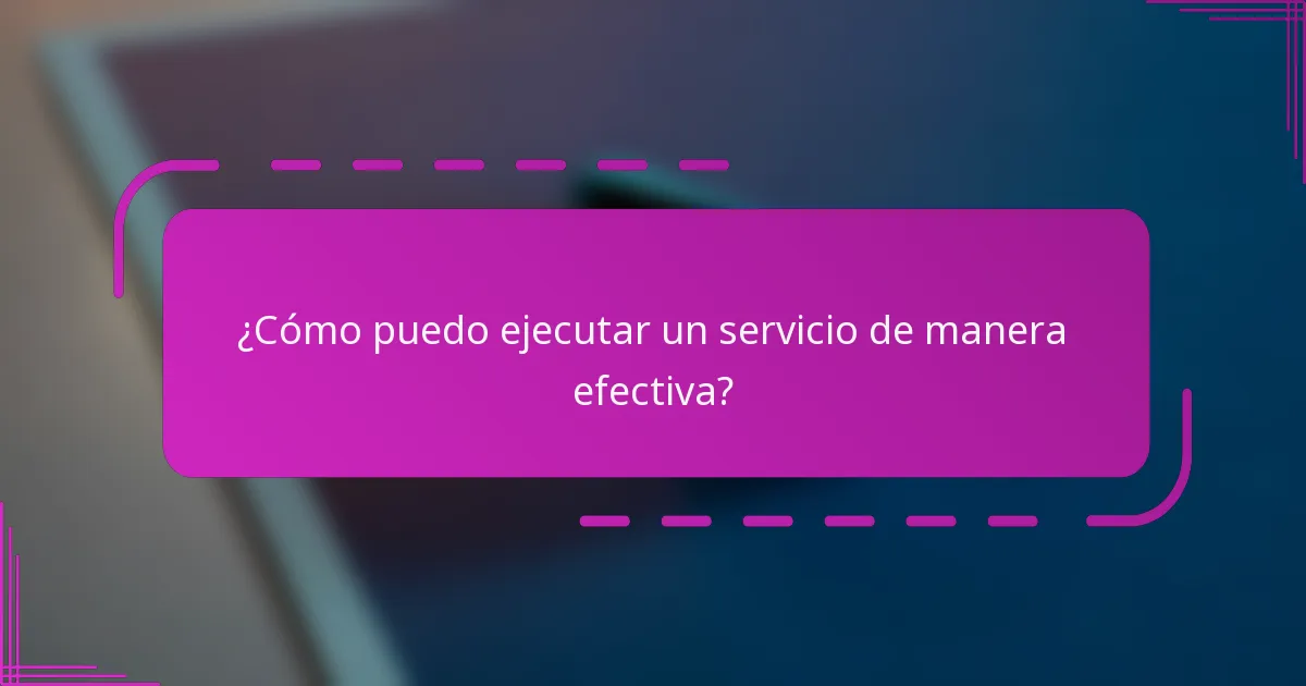 ¿Cómo puedo ejecutar un servicio de manera efectiva?