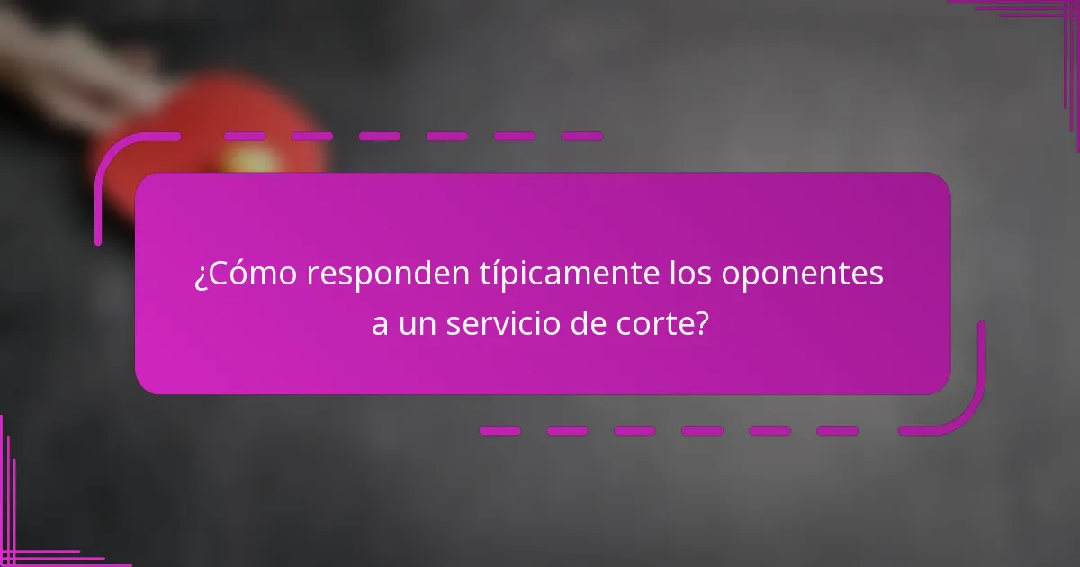 ¿Cómo responden típicamente los oponentes a un servicio de corte?