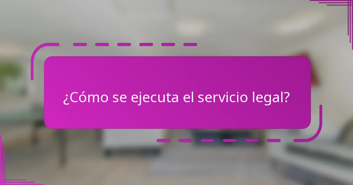 ¿Cómo se ejecuta el servicio legal?