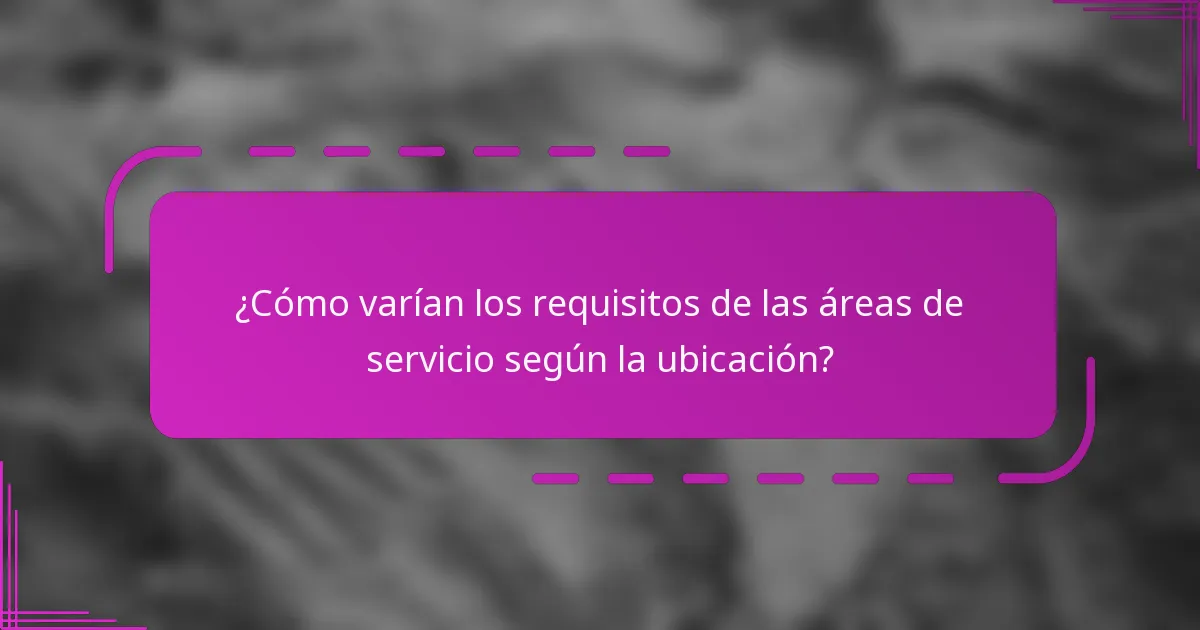 ¿Cómo varían los requisitos de las áreas de servicio según la ubicación?