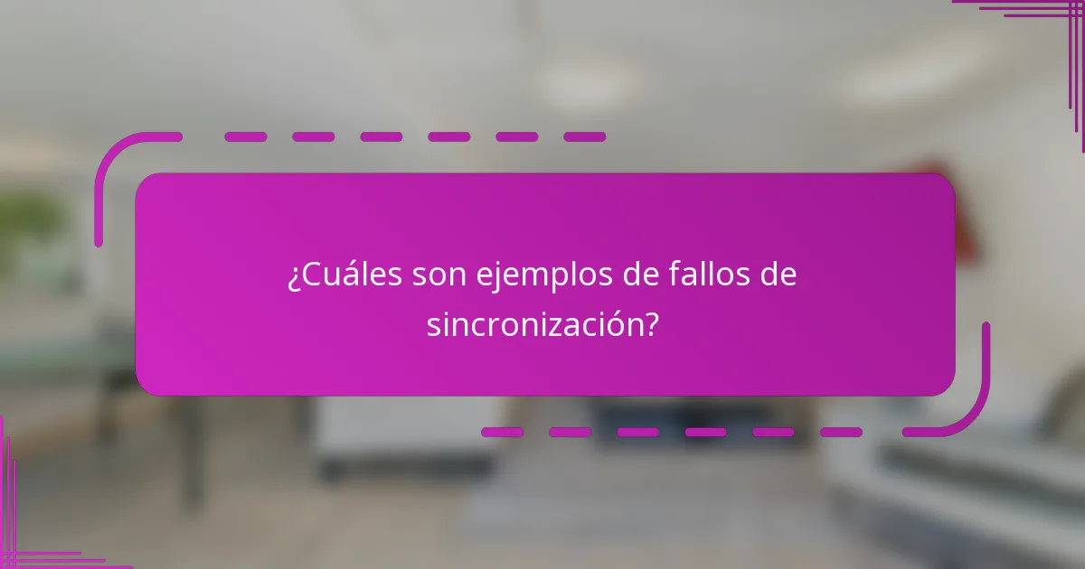 ¿Cuáles son ejemplos de fallos de sincronización?