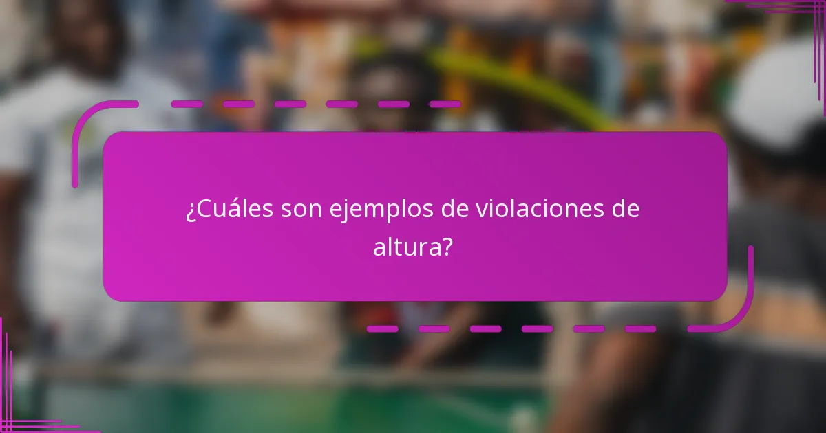 ¿Cuáles son ejemplos de violaciones de altura?