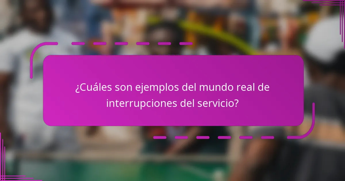 ¿Cuáles son ejemplos del mundo real de interrupciones del servicio?