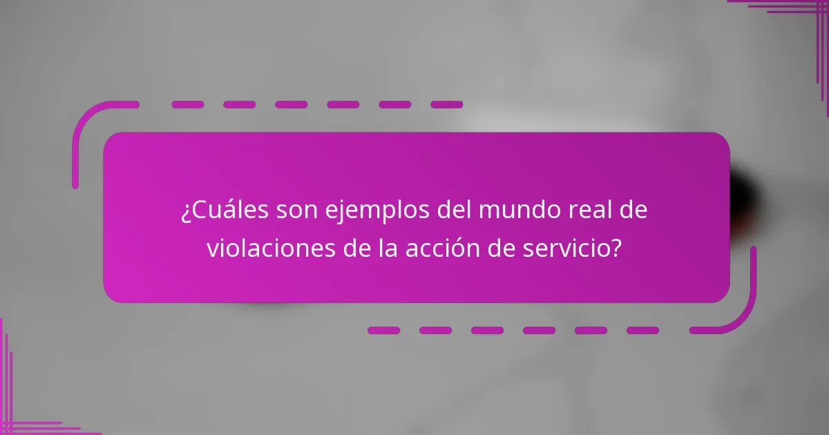 ¿Cuáles son ejemplos del mundo real de violaciones de la acción de servicio?