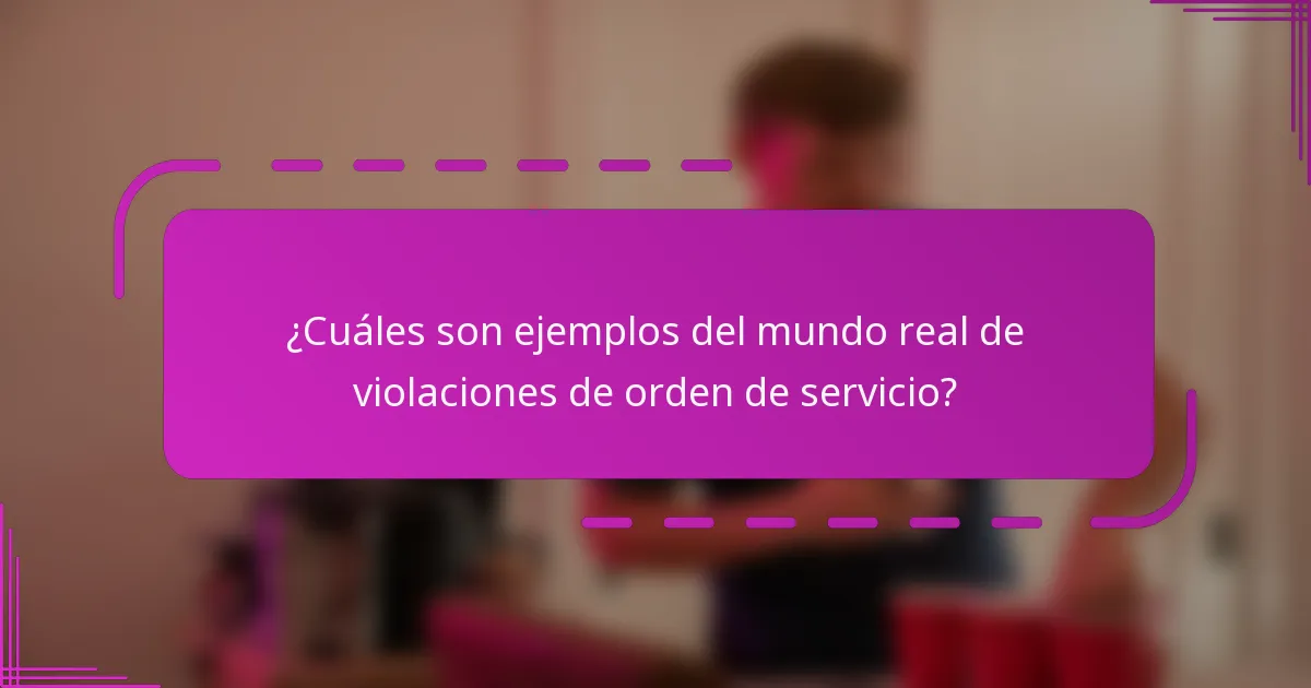 ¿Cuáles son ejemplos del mundo real de violaciones de orden de servicio?