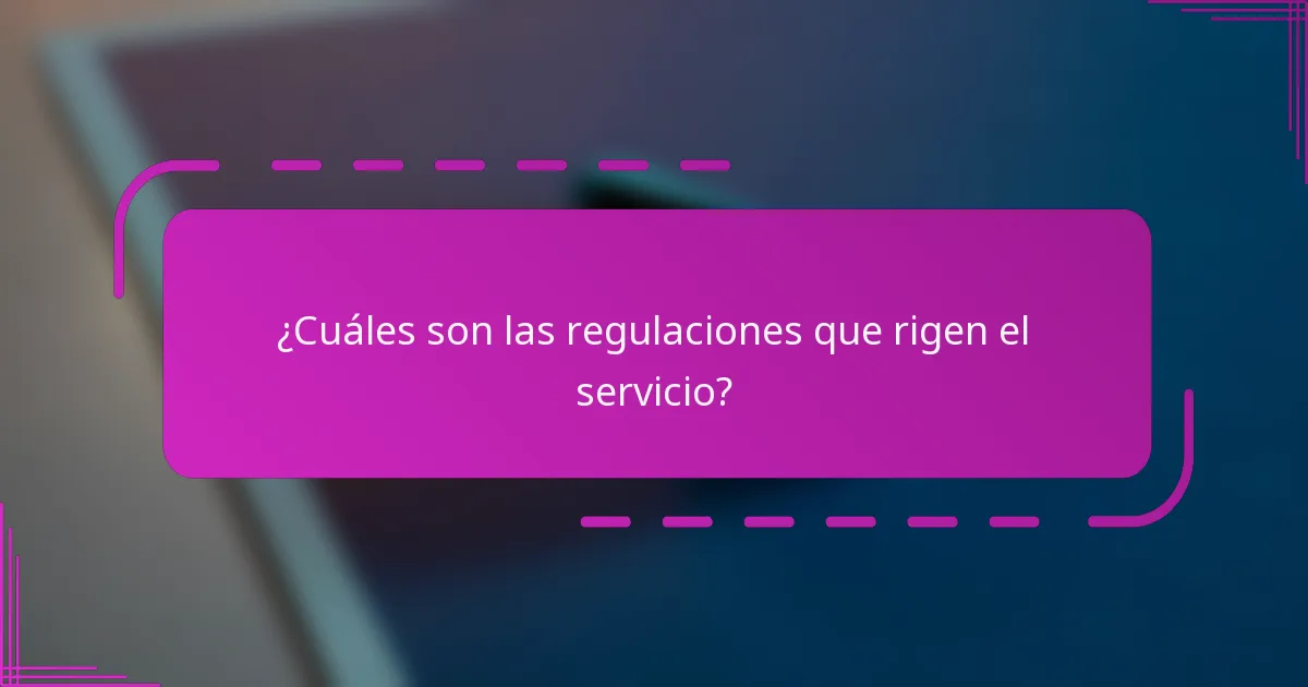 ¿Cuáles son las regulaciones que rigen el servicio?