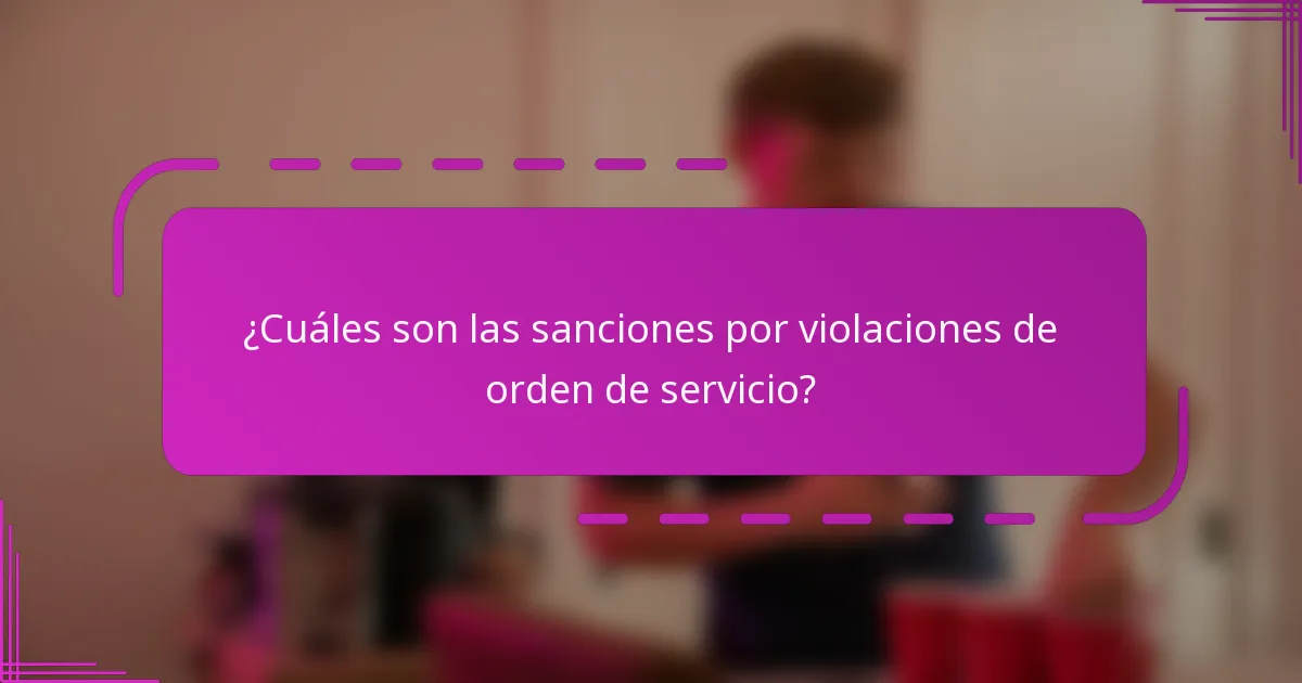 ¿Cuáles son las sanciones por violaciones de orden de servicio?