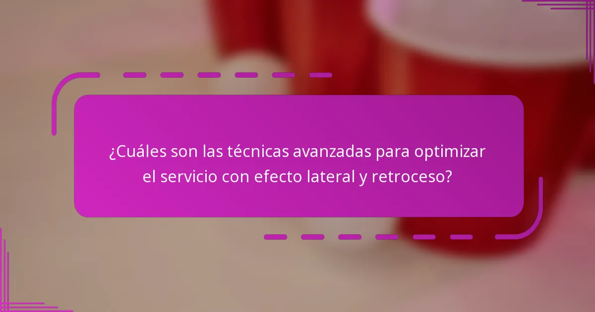 ¿Cuáles son las técnicas avanzadas para optimizar el servicio con efecto lateral y retroceso?