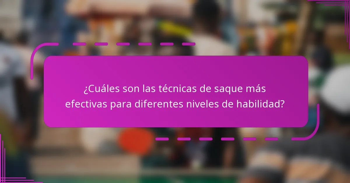 ¿Cuáles son las técnicas de saque más efectivas para diferentes niveles de habilidad?