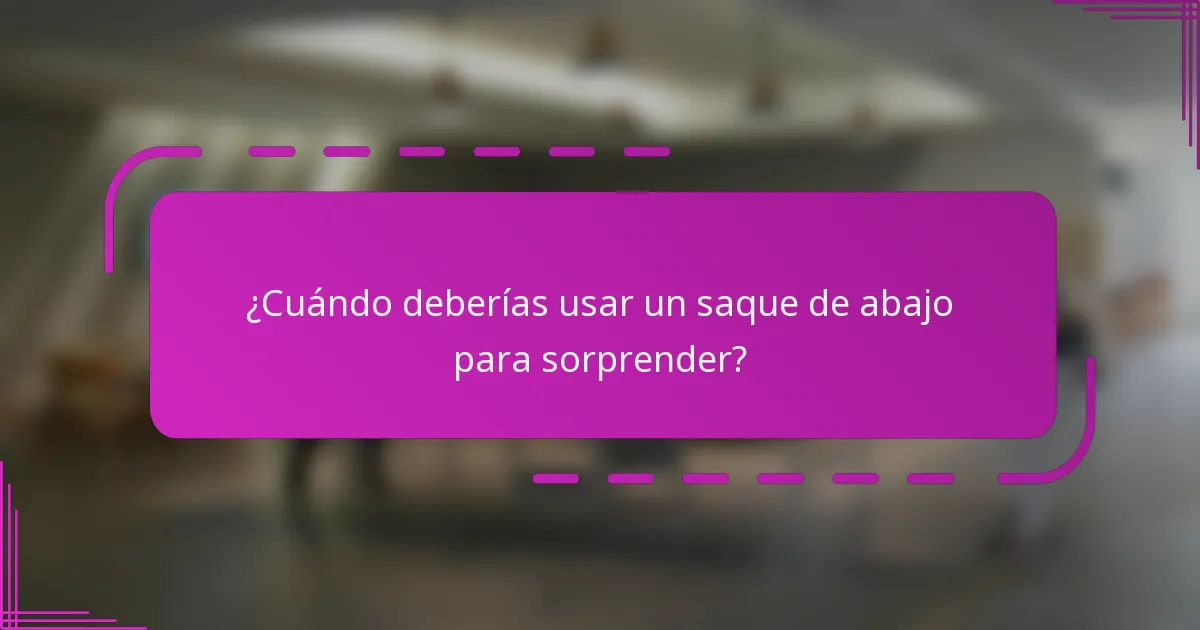 ¿Cuándo deberías usar un saque de abajo para sorprender?