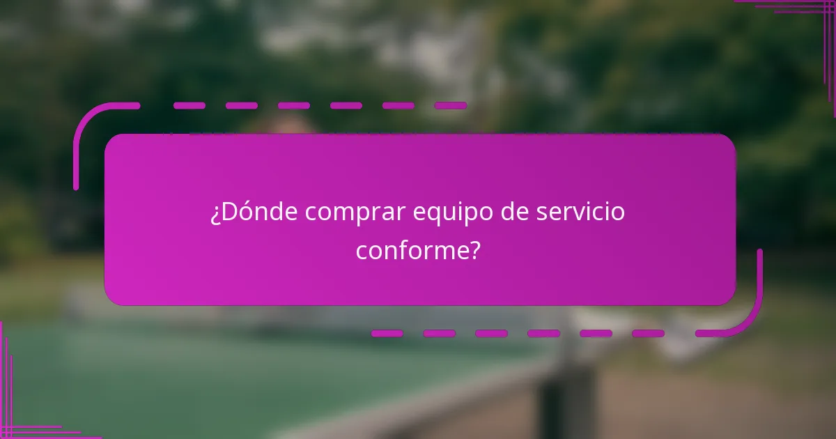 ¿Dónde comprar equipo de servicio conforme?