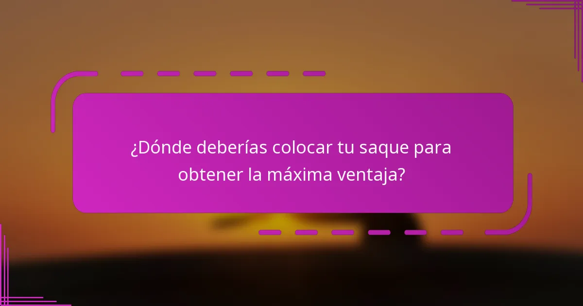 ¿Dónde deberías colocar tu saque para obtener la máxima ventaja?