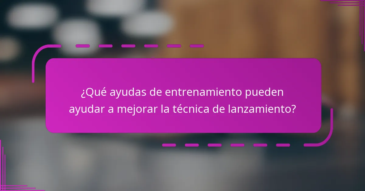 ¿Qué ayudas de entrenamiento pueden ayudar a mejorar la técnica de lanzamiento?