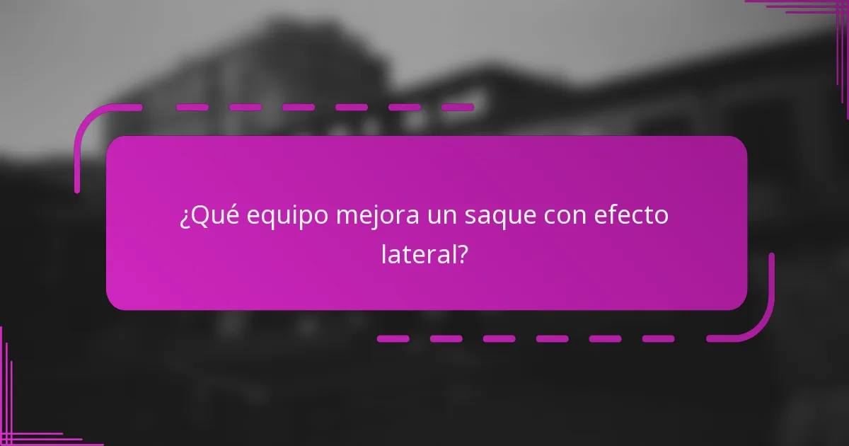 ¿Qué equipo mejora un saque con efecto lateral?
