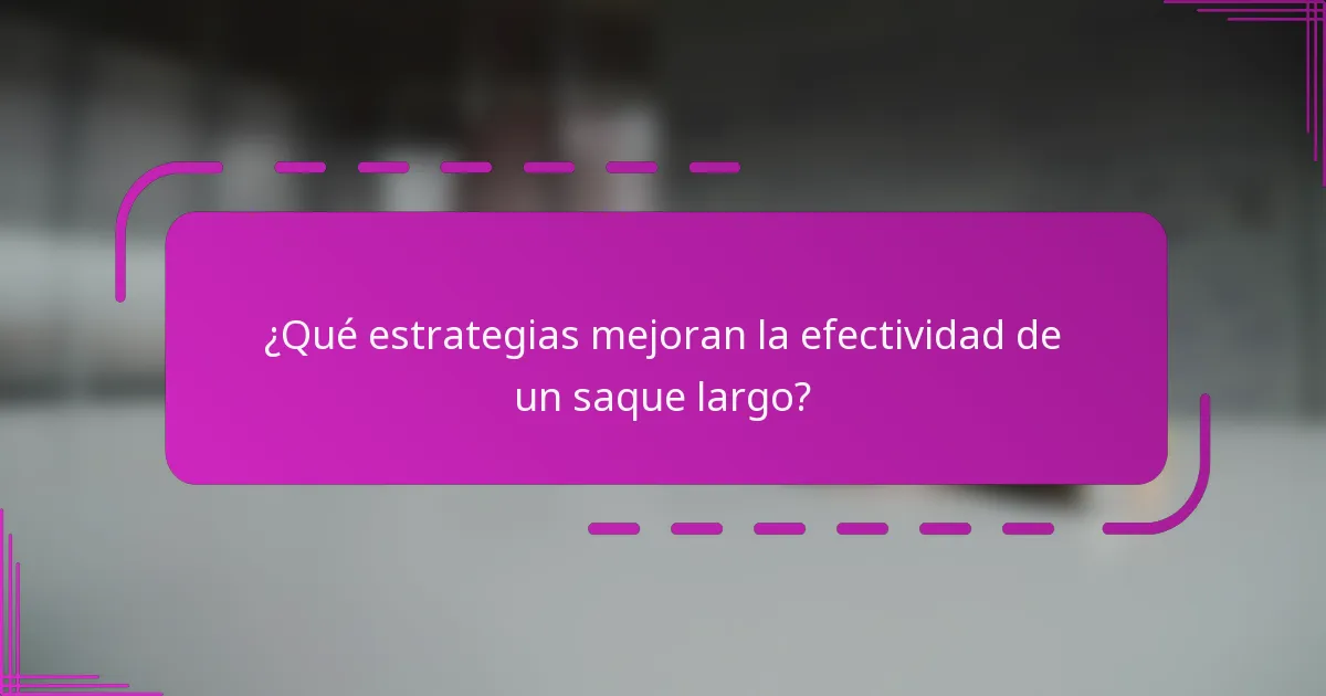 ¿Qué estrategias mejoran la efectividad de un saque largo?