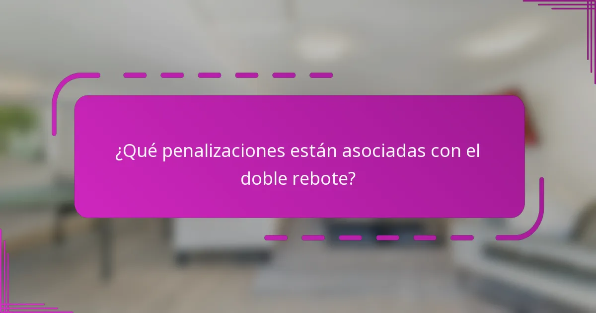 ¿Qué penalizaciones están asociadas con el doble rebote?