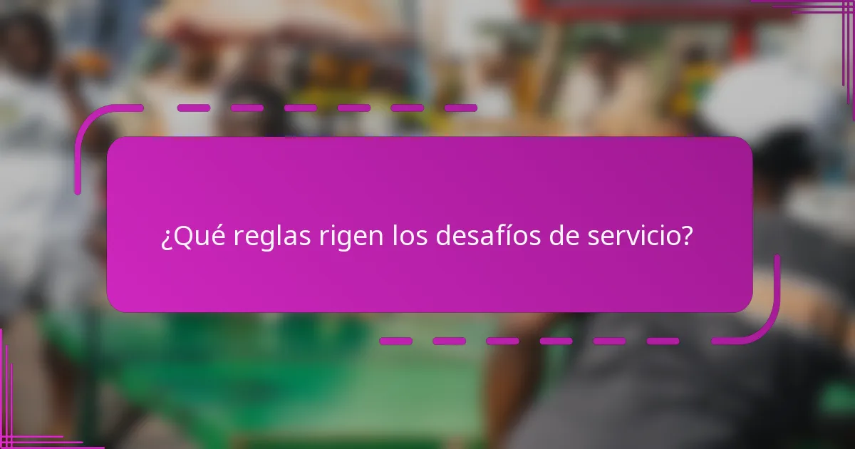 ¿Qué reglas rigen los desafíos de servicio?