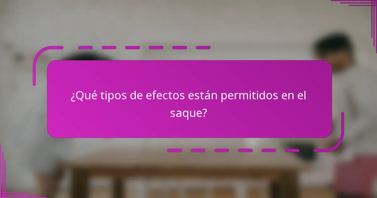 ¿Qué tipos de efectos están permitidos en el saque?